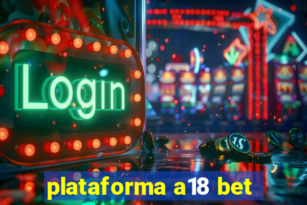 plataforma a18 bet