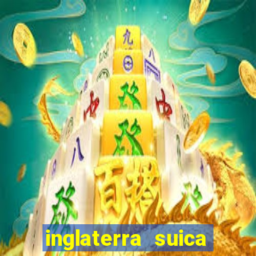 inglaterra suica onde assistir