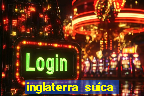 inglaterra suica onde assistir