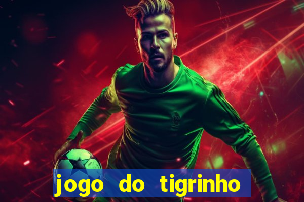 jogo do tigrinho sem depositar nada