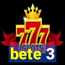 bete 3