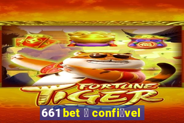 661 bet 茅 confi谩vel