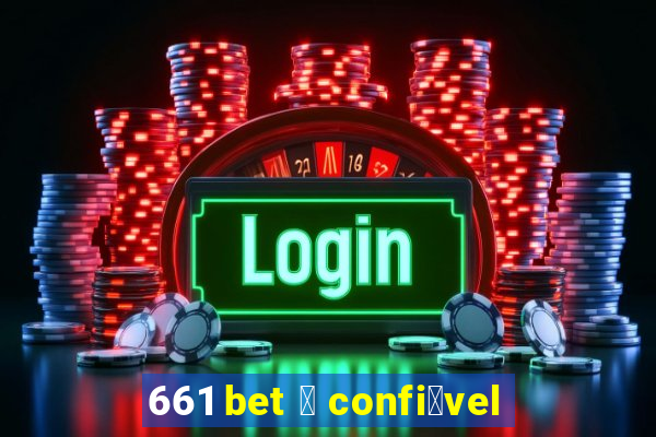 661 bet 茅 confi谩vel