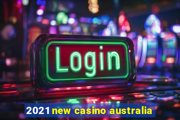 2021 new casino australia