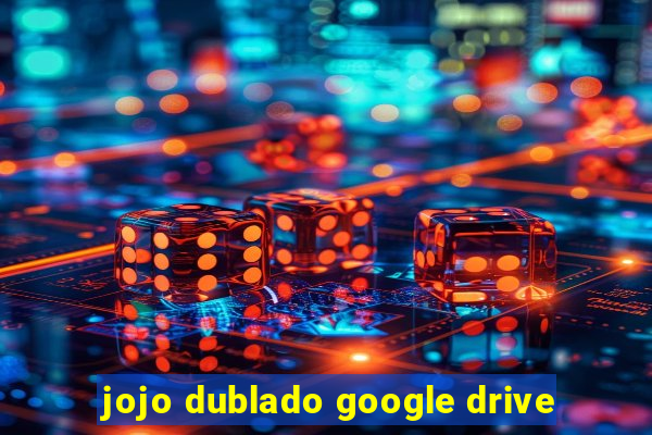 jojo dublado google drive