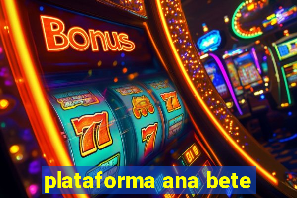 plataforma ana bete