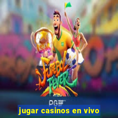 jugar casinos en vivo