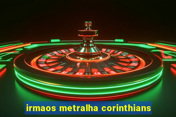 irmaos metralha corinthians