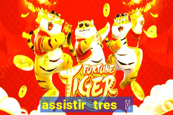 assistir tres 茅 demais dublado