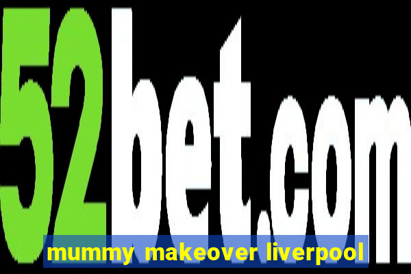 mummy makeover liverpool