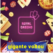 gigante voltou