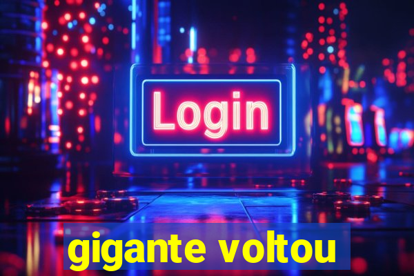 gigante voltou