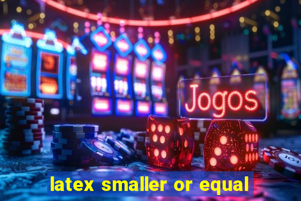 latex smaller or equal