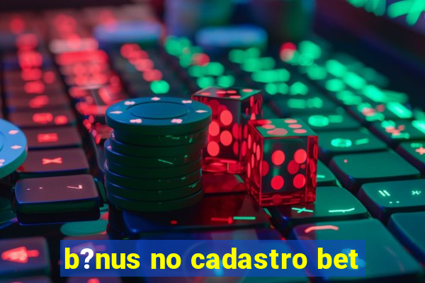 b?nus no cadastro bet