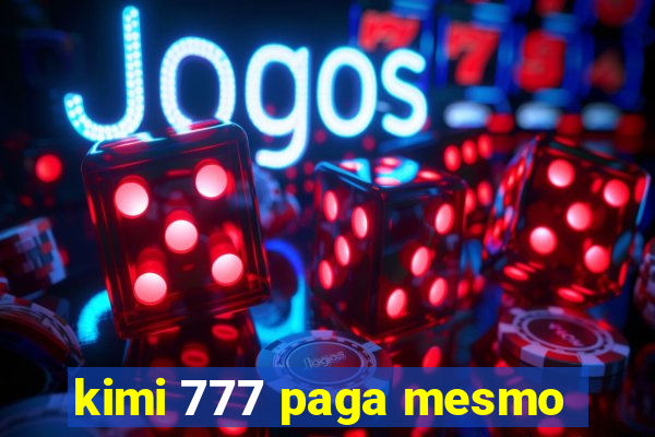 kimi 777 paga mesmo