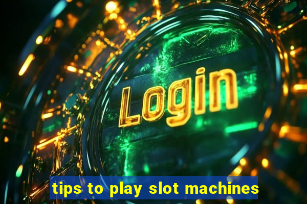 tips to play slot machines