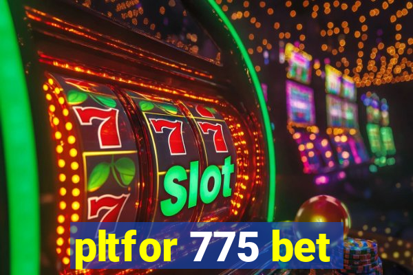 pltfor 775 bet