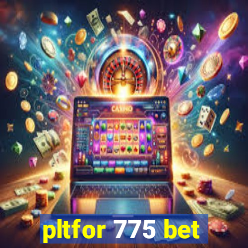 pltfor 775 bet