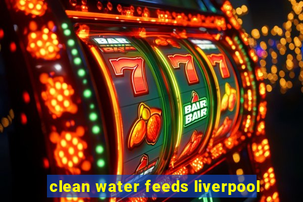 clean water feeds liverpool