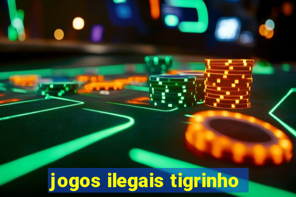 jogos ilegais tigrinho