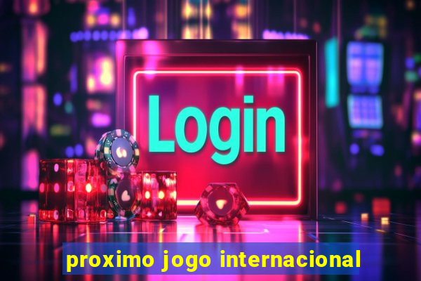 proximo jogo internacional