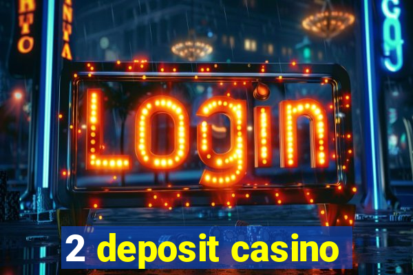 2 deposit casino