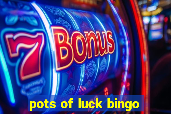 pots of luck bingo