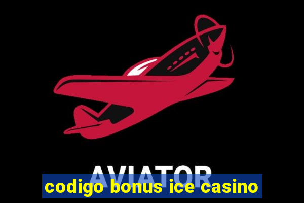 codigo bonus ice casino