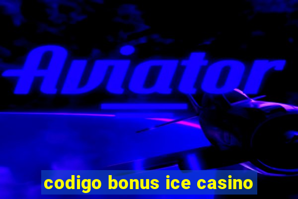 codigo bonus ice casino