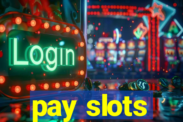 pay slots