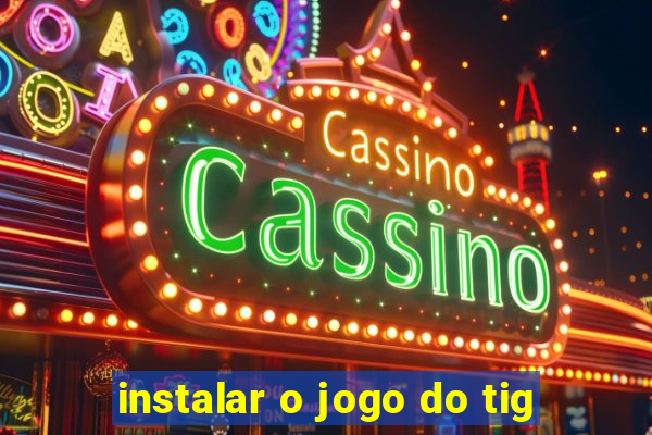 instalar o jogo do tig