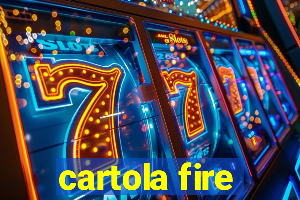 cartola fire