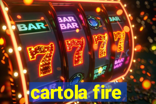 cartola fire