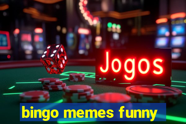 bingo memes funny