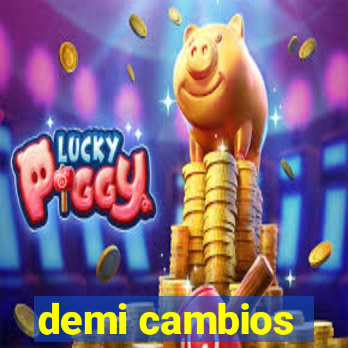 demi cambios