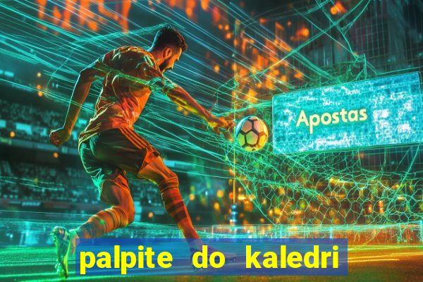 palpite do kaledri para o jogo do bicho