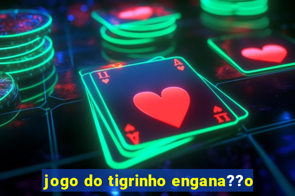 jogo do tigrinho engana??o