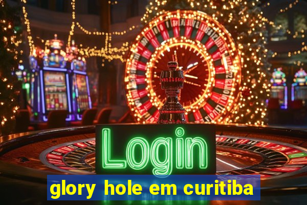 glory hole em curitiba