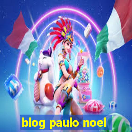 blog paulo noel