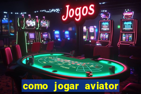 como jogar aviator e ganhar dinheiro