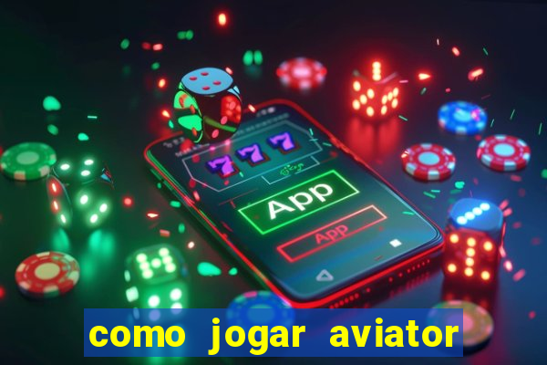 como jogar aviator e ganhar dinheiro