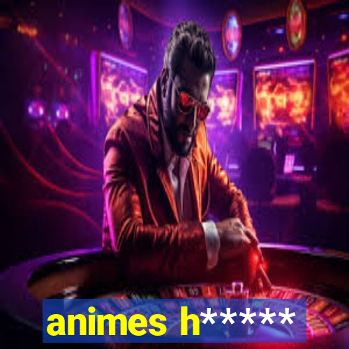 animes h*****