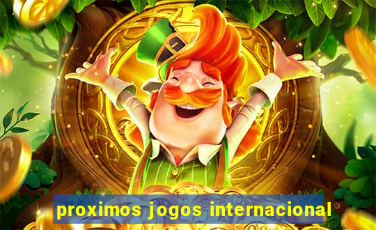 proximos jogos internacional