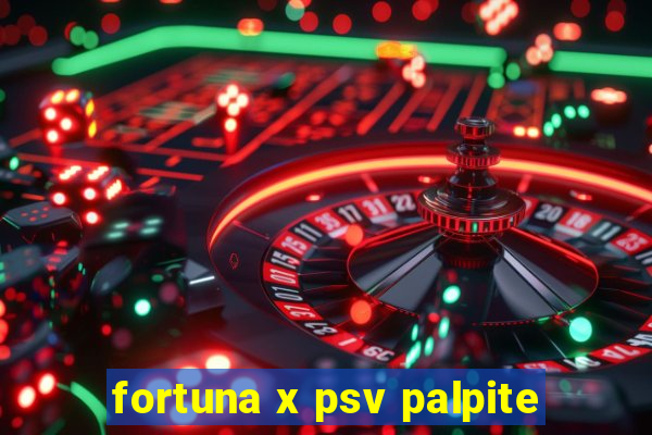 fortuna x psv palpite