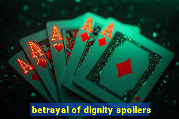 betrayal of dignity spoilers