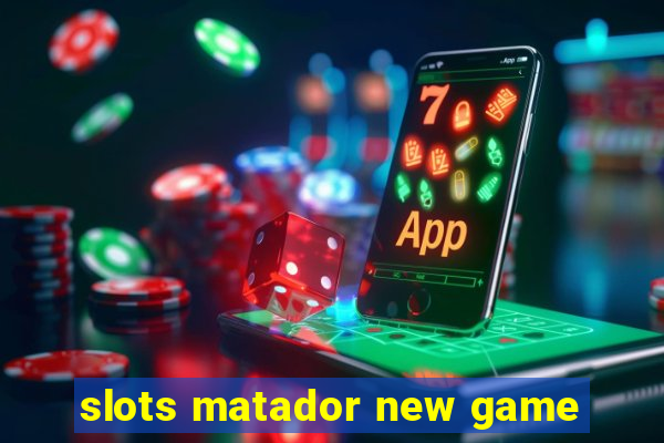 slots matador new game