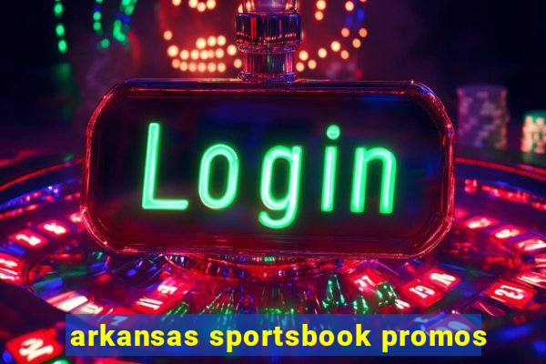 arkansas sportsbook promos