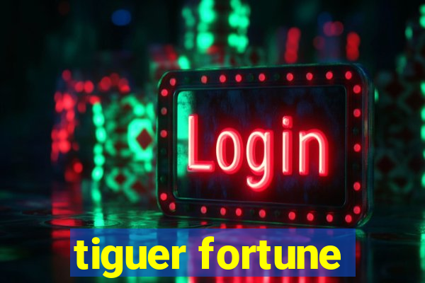 tiguer fortune