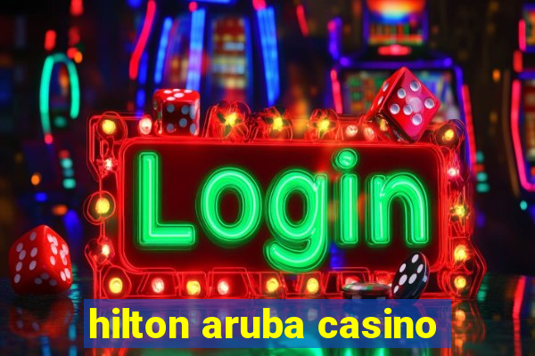 hilton aruba casino