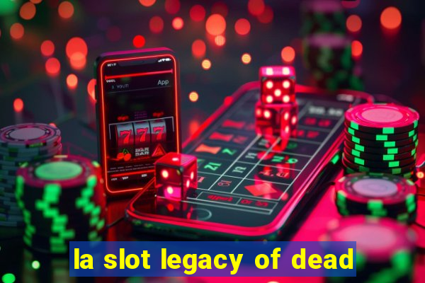 la slot legacy of dead